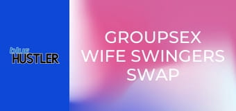 Groupsex Wife Swingers Swap & Screw