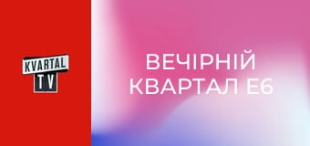 Вечірній Квартал E6