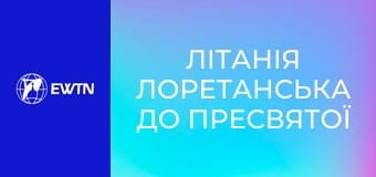 Літанія Лоретанська до Пресвятої Діви Марії.