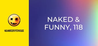 Naked & Funny, 118 еп.