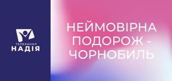 Неймовірна подорож - Чорнобиль