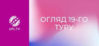 Огляд 19-го туру.
