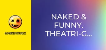Naked & Funny. Theatri-Gals! Naked & Funny. Theatri-Gals!