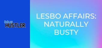 Lesbo Affairs: Naturally Busty Babes