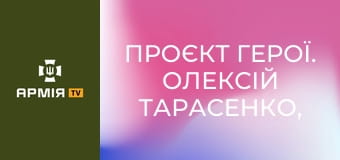 Проєкт Герої. Олексій Тарасенко, колишній заступник комбата 5 ОШБр (2 частина) || Армія TV.