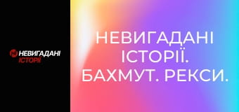 Невигадані історії. Бахмут. Рекси.