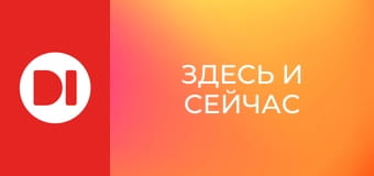 "Здесь и сейчас".