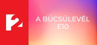 A búcsúlevél E10 A búcsúlevél E10