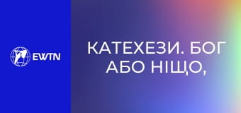 Катехези. Бог або ніщо, 12 еп. Два способи існування.
