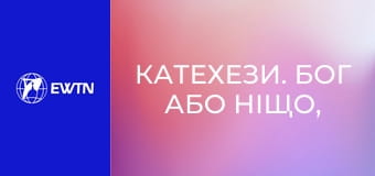 Катехези. Бог або ніщо, 12 еп. Два способи існування.