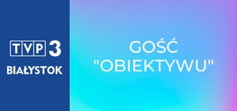 Gość "Obiektywu" Gość "Obiektywu"