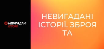 Невигадані історії. Зброя та безпека. Невигадані історії. Зброя та безпека.
