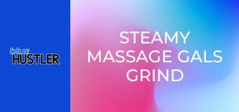 Steamy Massage Gals Grind For Orgasms