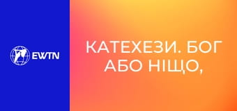 Катехези. Бог або ніщо, 12 еп. Два способи існування.