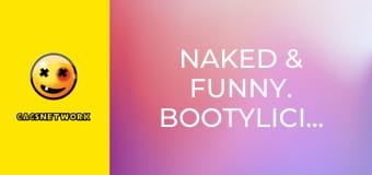 Naked & Funny. Bootylicious!