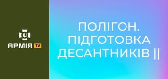 Полігон. Підготовка десантників || Захисники Незалежності.