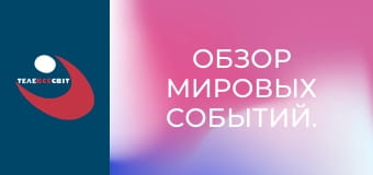 Обзор мировых событий. Обзор мировых событий.