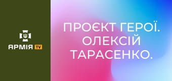 Проєкт Герої. Олексій Тарасенко. Частина 1 || Армія TV.