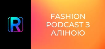 Fashion podcast з Аліною Шевченко.