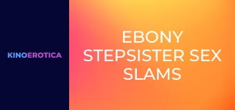 Ebony Stepsister Sex Slams