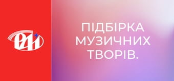 Підбірка музичних творів. Підбірка музичних творів.