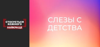 Слезы с детства Слезы с детства