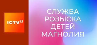 "Служба розыска детей Магнолия".