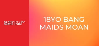 18YO Bang Maids Moan on Boss Bones 18YO Bang Maids Moan on Boss Bones