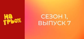 Сезон 1, Выпуск 7
