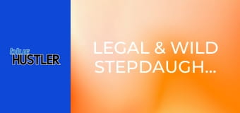 Legal & Wild Stepdaughters