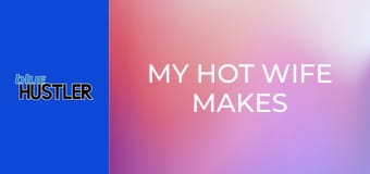 My Hot Wife Makes Me A Surprise