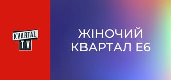 Жіночий квартал E6 Жіночий квартал E6