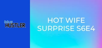Hot Wife Surprise S6E4
