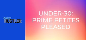 Under-30: Prime Petites Pleased