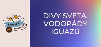 Divy sveta. Vodopády Iguazú Divy sveta. Vodopády Iguazú