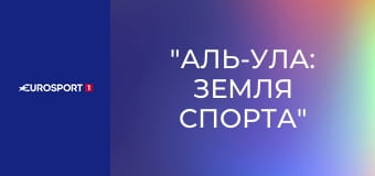 "Аль-Ула: земля спорта".