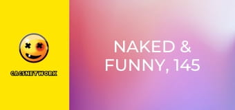 Naked & Funny, 145 еп.