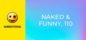 Naked & Funny, 110 еп.