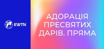 Адорація Пресвятих Дарів. Пряма трансляція.