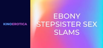 Ebony Stepsister Sex Slams