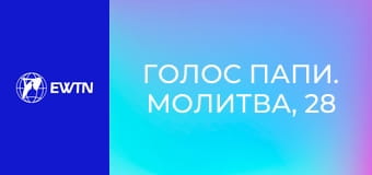 Голос Папи. Молитва, 28 еп. Медитація способом зустрічі з Ісусом.