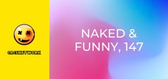 Naked & Funny, 147 еп.