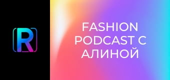 Fashion podcast с Алиной Шевченко.