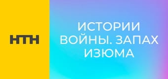 "Истории войны. Запах Изюма".