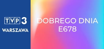Dobrego dnia E678 Dobrego dnia E678