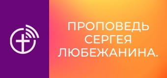 Проповедь Сергея Любежанина.
