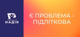 Є проблема - Підліткова агресія: що робити?