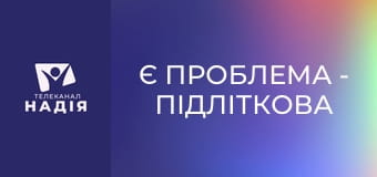 Є проблема - Підліткова агресія: що робити?