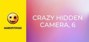 Crazy Hidden Camera, 6 еп.