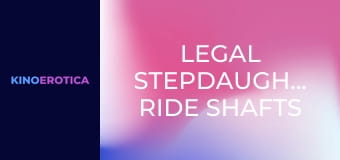 Legal Stepdaughters Ride Shafts
